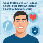 Good Oral Health Can Reduce Cancer Risk | AIIMS Delhi Study